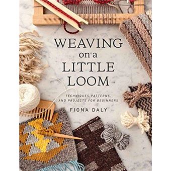 Weaving On A Little Loom Everything You Need To Know To Get Started With Weaving Includes 5 Simple Projects By Fiona Daly Paperback Book - 1