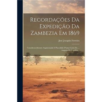 Recordaes Da Expedio Da Zambezia Em 1869 Consideravelmente Augmentada E Precedida Duma Carta Do ... Augusto De Castilho... - 1