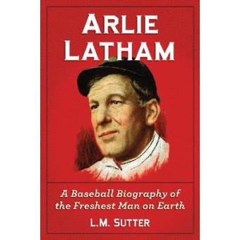 Arlie Latham - A Baseball Biography of the Freshest Man on Earth - Paperback - 2012 - 1