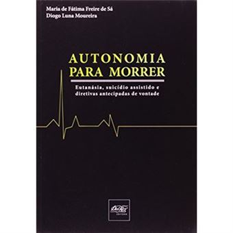 Autonomia Para Morrer. Eutanásia, Suicídio Assistido E Diretivas Antecipadas De Vontade - 1