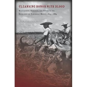 Cleansing Honor with Blood : Masculinity, Violence, and Power in the Backlands of Northeast Brazil, 1845-1889 - 1