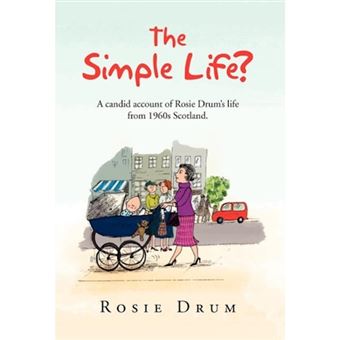 The Simple Life? - A Candid Account of Rosie Drum's Life from 1960s Scotland. - Hardback - 2011 - 1