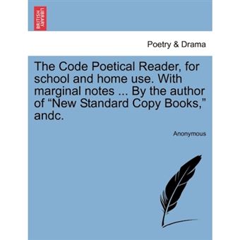 "The Code Poetical Reader, for School and Home Use. with Marginal Notes ... by the Author of ""New Standard Copy Books,"" Andc. - Paperback / softback - 2011" - 1