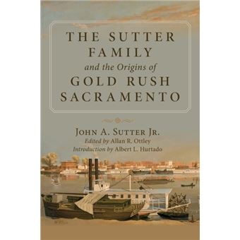 The Sutter Family And The Origins Of Goldrush Sacramento - 1