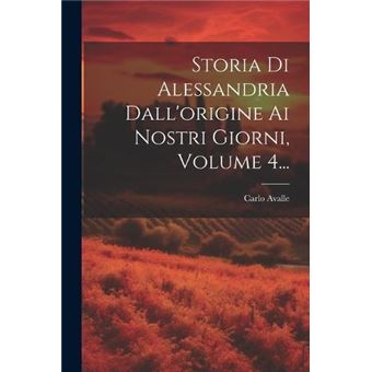 Storia Di Alessandria Dallorigine Ai Nostri Giorni Volume 4... - 1
