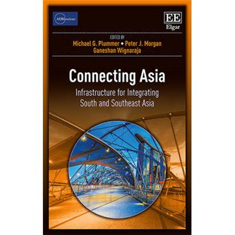 Connecting Asia Infrastructure For Integrating South And Southeast Asia Adbi Series On Asian Economic Integration And Cooperation - 1
