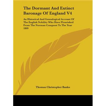 The Dormant And Extinct Baronage Of England V4: An Historical And Genealogical Account Of The English Nobility Who Have Flourished From The Norman Con - Paperback - 2007 - 1