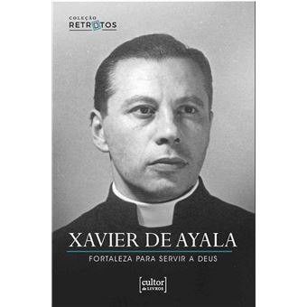 Xavier De Ayala: Fortaleza Para Servir A Deus - 1