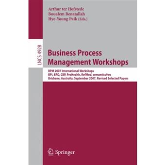 Business Process Management Workshops - BPM 2007 International Workshops, BPI, BPD, CBP, ProHealth, RefMod, Semantics4ws, Brisbane, Australia, September 24, 2007, Revised Selected Papers - Paperback - 2008 - 1
