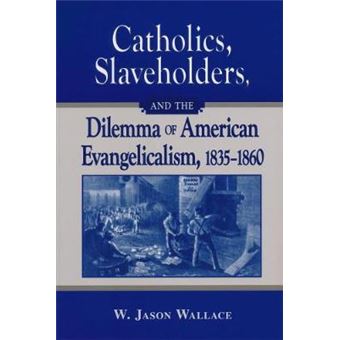 Catholics, Slaveholders, and the Dilemma of American Evangelicalism, 1835-1860 - Paperback - 2010 - 1