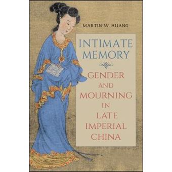Intimate Memory Gender And Mourning In Late Imperial China Suny Series In Chinese Philosophy And Culture - 1