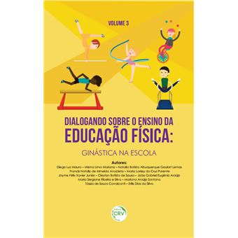 DIALOGANDO SOBRE O ENSINO DA EDUCAÇÃO FÍSICA: ginástica na escola VOLUME 3 - 1