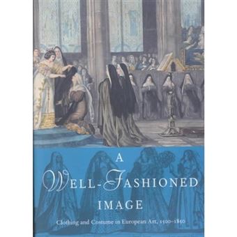 A Well-fashioned Image - Clothing and Costume in European Art, 1500-1850 - Paperback - 2003 - 1