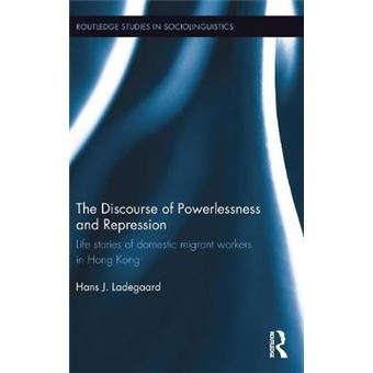 The Discourse Of Powerlessness And Repression Life Stories Of Domestic Migrant Workers In Hong Kong Routledge Studies In Sociolinguistics - 1