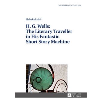 H G Wells The Literary Traveller In His Fantastic Short Story Machine 10 Mediated Fictions Studies In Verbal And Visual Narratives - 1