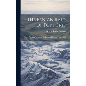 The Fenian Raid Of Fort Erie With An Account Of The Battle Of Ridgeway June 1866 - 1
