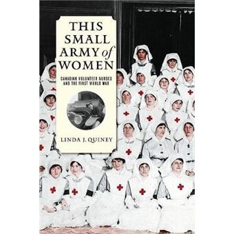 This Small Army Of Women Canadian Volunteer Nurses And The First World War - 1