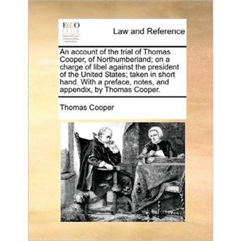 "An Account of the Trial of Thomas Cooper, of Northumberland; On a Charge of Libel Against the President of the United States; Taken in Short Hand. with a Preface, Notes, and Appendix, by Thomas Cooper. - Paperback / softback - 2010" - 1