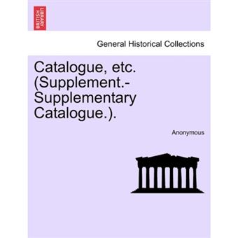 Catalogue, Etc. (Supplement.-Supplementary Catalogue.). - Paperback / softback - 2011 - 1