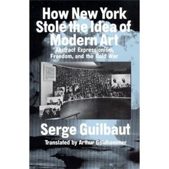 How New York Stole the Idea of Modern Art - Abstract Expressionism, Freedom and the Cold War - Paperback - 1985 - 1