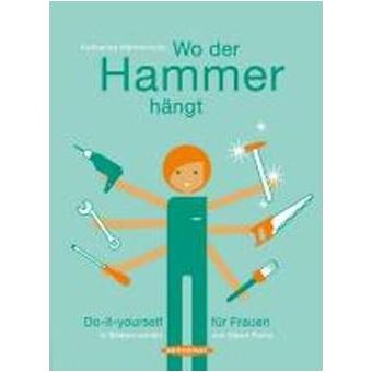 Wo der Hammer hängt : Do-it-yourself für Frauen - 1