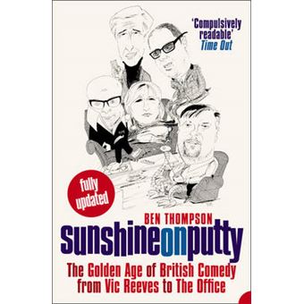 Sunshine on Putty - The Golden Age of British Comedy from "Vic Reeves" to "The Office" - Paperback - 2004 - 1