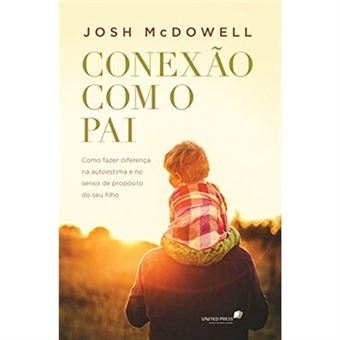 Conexão Com O Pai. Como Fazer Diferença Na Autoestima E No Senso De Propósito Do Seu Filho - 1