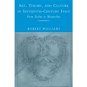 Art, Theory, and Culture in Sixteenth-century Italy - From Techne to Metatechne - Paperback - 2011 - 1