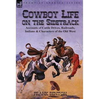 Cowboy Life on the Sidetrack - Accounts of Cattle Drives, Railroads, Indians & Characters of the Old West - Hardback - 2013 - 1