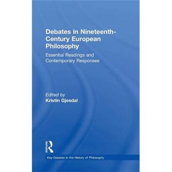 Debates In Nineteenthcentury European Philosophy Essential Readings And Contemporary Responses Key Debates In The History Of Philosophy - 1