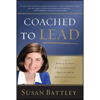Coached to Lead - How to Achieve Extraordinary Results with an Executive Coach - Paperback - 2006 - 1