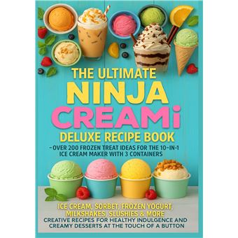 The Ultimate Ninja Creami Deluxe Recipe Book Over 200 Frozen Treat Ideas For The 10-In-1 Ice Cream Maker With 3 Containers - Ice Cream, Sorbet, Frozen Yogurt, Milkshakes, Slushies & More  Creative Recipes For Healthy Indulgence And Creamy Desserts At The - 1