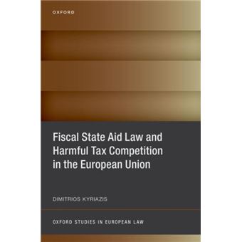 Fiscal State Aid Law And Harmful Tax Competition In The European Union By Kyriazis; Dimitrios (Post-Doctoral Researcher In Law And Research Fellow In Law; - 1