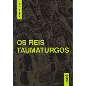 Os Reis Taumaturgos: Estudo sobre o caráter sobrenatural do poder régio na França e na Inglaterra - 1