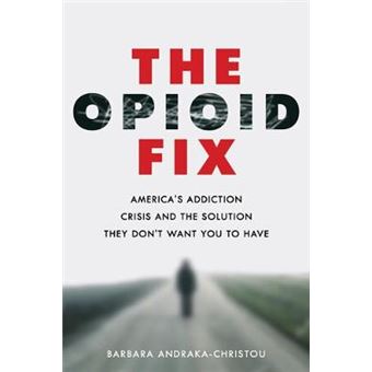 The Opioid Fix - America`S Addiction Crisis And The Solution They Don`T Want You To Have - 1