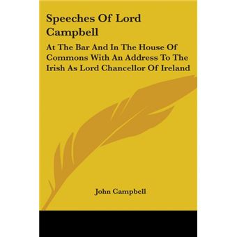 Speeches Of Lord Campbell: At The Bar And In The House Of Commons With An Address To The Irish As Lord Chancellor Of Ireland - Paperback - 2007 - 1