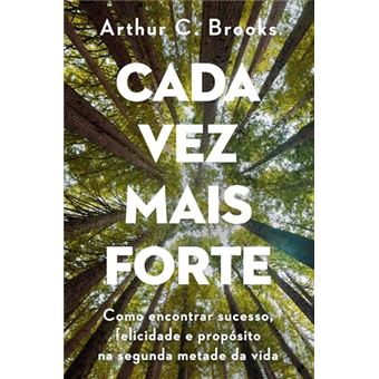 Cada Vez Mais Forte Como Encontrar Sucesso, Felicidade E Propósito Na Segunda Metade Da Vida - 1