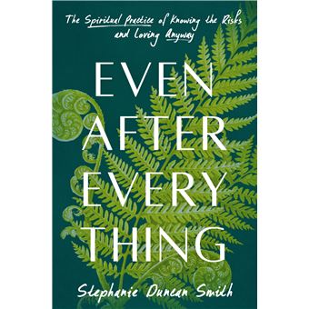 Even After Everything: The Spiritual Practice of Knowing the Risks and Loving Anyway - 1