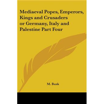Mediaeval Popes, Emperors, Kings And Crusaders Or Germany, Italy And Palestine Part Four - Paperback - 2005 - 1