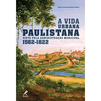 A Vida Urbana Paulistana Vista Pela Administração Municipal 1562-1822 - 1