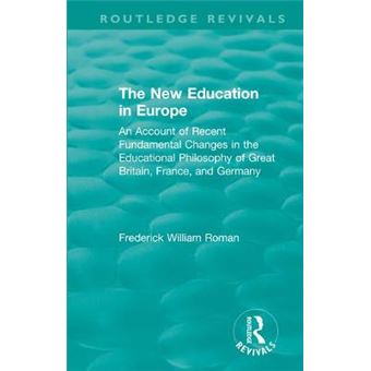 The New Education In Europe An Account Of Recent Fundamental Changes In The Educational Philosophy Of Great Britain, France, And Germany Routledge Revivals - 1