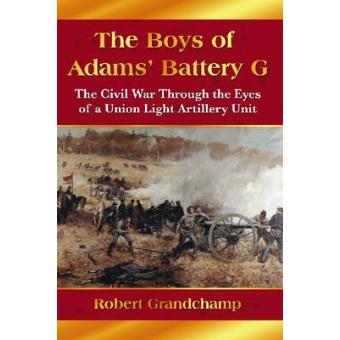 The Boys of Adams' Battery G - The Civil War Through the Eyes of a Union Light Artillery Unit - Paperback - 2009 - 1