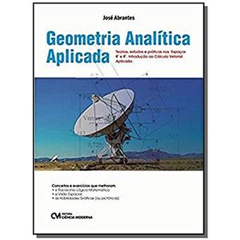 GEOMETRIA ANALITICA APLICADA - TEORIAS, ESTUDOS E PRATICAS NOS ESPACOS R2 E R3 - INTRODUCAO AO CALCULO VETORIAL APLICADO - 5ª ED. - 1