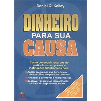 Dinheiro Para a Sua Causa. Como Conseguir Recursos de Particulares, Empresas e Instituições Filantrópicas Para Programas - 1