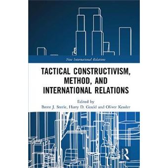 Tactical Constructivism, Method, And International Relations New International Relations - 1