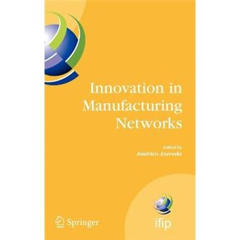 Innovation in Manufacturing Networks - Eighth IFIP International Conference on Information Technology for Balanced Automation Systems, Porto, Portugal, June 23-25, 2008 - Hardback - 2008 - 1