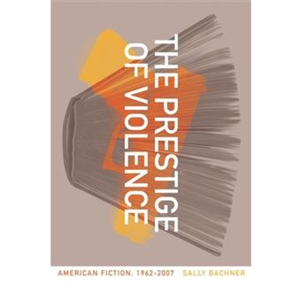 The Prestige of Violence - American Fiction, 1962-2007 - Paperback - 2011 - 1