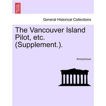 The Vancouver Island Pilot, Etc. (Supplement.). - Paperback / softback - 2011 - 1