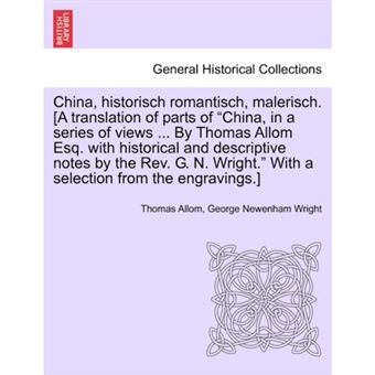 China, Historisch Romantisch, Malerisch. [A Translation of Parts of China, in a Series of Views ... by Thomas Allom Esq. with Historical and Descript - Paperback / softback - 2011 - 1