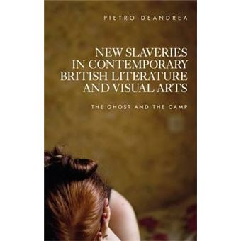 New Slaveries in Contemporary British Literature and Visual Arts : The Ghost and the Camp - 1
